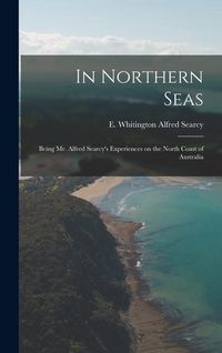 Produktbild: In Northern Seas: Being Mr. Alfred Searcy's Experiences on the North Coast of Australia