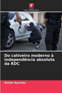Produktbild: Do cativeiro moderno &agrave; independ&ecirc;ncia absoluta da RDC