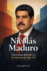 Produktbild: Nicol&aacute;s Maduro: Una cr&oacute;nica del poder en la Venezuela del siglo XXI