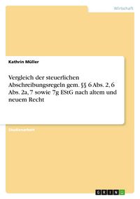 Produktbild: Vergleich der steuerlichen Abschreibungsregeln gem. &sect;&sect; 6 Abs. 2, 6 Abs. 2a, 7 sowie 7g EStG nach altem und neuem Recht