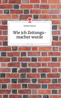 Produktbild: Wie ich Zeitungsmacher wurde. Life is a Story - story.one