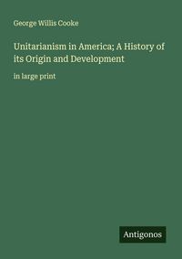 Produktbild: Unitarianism in America; A History of its Origin and Development