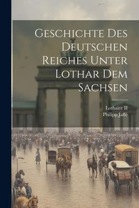 Produktbild: Geschichte Des Deutschen Reiches Unter Lothar Dem Sachsen
