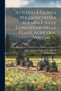 Produktbild: Atti Della Giunta Per La Inchiesta Agraria E Sulle Condizioni Della Classe Agricola, Volume 7...