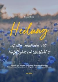 Produktbild: Heilung mit aller menschlichen Not, Hinf&auml;lligkeit und Sterblichkeit