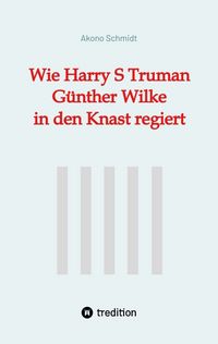 Produktbild: Wie Harry S Truman G&uuml;nther Wilke in den Knast regiert