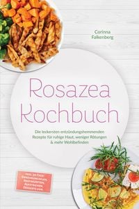 Produktbild: Rosazea Kochbuch: Die leckersten entz&uuml;ndungshemmenden Rezepte f&uuml;r ruhige Haut, weniger R&ouml;tungen & mehr Wohlbefinden - inkl. 30-Tage-Ern&auml;hrungsplan, Br