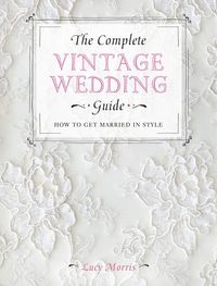 Produktbild: Morris, L: The Complete Vintage Wedding Guide