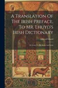 Produktbild: A Translation Of The Irish Preface, To Mr. Lhuyd's Irish Dictionary: Or Letter To The Scots And Irishs