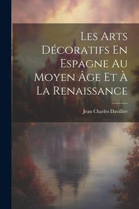 Produktbild: Les Arts D&eacute;coratifs En Espagne Au Moyen &Acirc;ge Et &Agrave; La Renaissance
