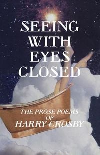Produktbild: Seeing With Eyes Closed: The Prose Poems of Harry Crosby