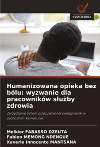 Produktbild: Humanizowana opieka bez b&oacute;lu: wyzwanie dla pracownik&oacute;w s&iquest;u&iquest;by zdrowia