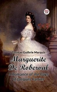 Produktbild: Marguerite De Roberval A Romance of the Days of Jacques Cartier