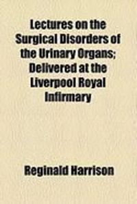 Produktbild: Lectures on the Surgical Disorders of the Urinary Organs; Delivered at the Liverpool Royal Infirmary