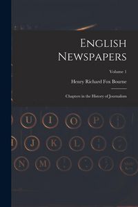 Produktbild: English Newspapers: Chapters in the History of Journalism; Volume 1