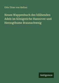 Produktbild: Neues Wappenbuch des bl&uuml;henden Adels im K&ouml;nigreiche Hannover und Herzogthume Braunschweig