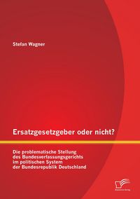 Produktbild: Ersatzgesetzgeber oder nicht? Die problematische Stellung des Bundesverfassungsgerichts im politischen System der Bundesrepublik Deutschland