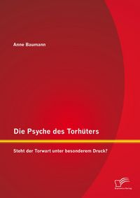 Produktbild: Die Psyche des Torh&uuml;ters: Steht der Torwart unter besonderem Druck?