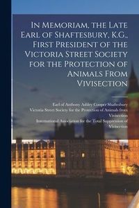 Produktbild: In Memoriam, the Late Earl of Shaftesbury, K.G., First President of the Victoria Street Society for the Protection of Animals From Vivisection