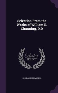 Produktbild: Selection From the Works of William E. Channing, D.D