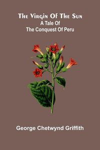 Produktbild: The virgin of the sun; A tale of the conquest of Peru