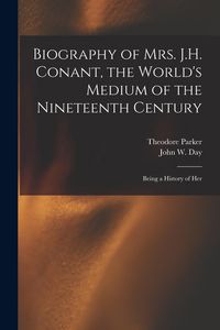 Produktbild: Biography of Mrs. J.H. Conant, the World's Medium of the Nineteenth Century: Being a History of Her