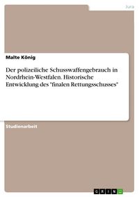 Produktbild: Der polizeiliche Schusswaffengebrauch in Nordrhein-Westfalen. Historische Entwicklung des "finalen Rettungsschusses"