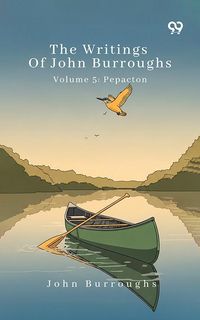 Produktbild: Writings Of John Burroughs Volume 5: Pepacton