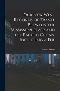 Produktbild: Our new West. Records of Travel Between the Mississippi River and the Pacific Ocean. Including a Ful