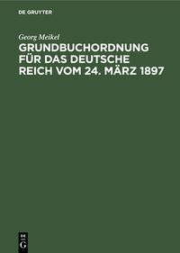 Produktbild: Grundbuchordnung f&uuml;r das Deutsche Reich vom 24. M&auml;rz 1897