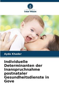 Produktbild: Individuelle Determinanten der Inanspruchnahme postnataler Gesundheitsdienste in Gove