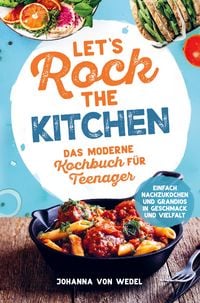 Produktbild: Let's Rock The Kitchen - Das moderne Kochbuch f&uuml;r Teenager - Einfach nachzukochen und grandios in Geschmack und Vielfalt