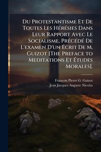 Produktbild: Du Protestantisme Et De Toutes Les H&Atilde;(c)r&Atilde;(c)sies Dans Leur Rapport Avec Le Socialisme, Pr&Atilde;(c)c&Atilde;(c)d&Atilde;(c) De L'examen D'un &Atilde;crit De M. Guizot [The Pre
