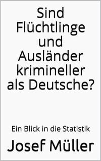 Produktbild: Sind Fl&uuml;chtlinge und Ausl&auml;nder krimineller als Deutsche?