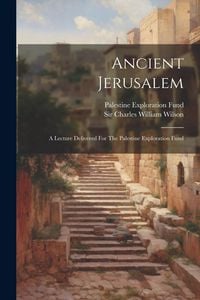 Produktbild: Ancient Jerusalem: A Lecture Delivered For The Palestine Exploration Fund