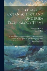 Produktbild: A Glossary of Ocean Science and Undersea Technology Terms; an Authoritative Compilation of Over 3,500 Engineering and Scientific Terms Used in the Fie