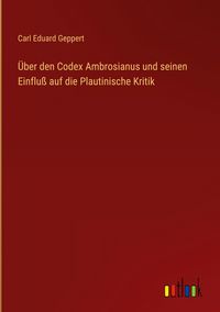 Produktbild: &Uuml;ber den Codex Ambrosianus und seinen Einflu&szlig; auf die Plautinische Kritik