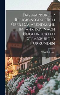Produktbild: Das Marburger Religionsgespr&auml;ch &Uuml;ber Das Abendmahl Im Jahr 1529 Nach Ungedruckten Strassburger Urkunden