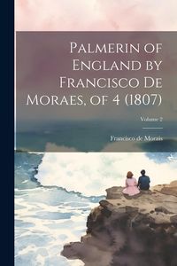 Produktbild: Palmerin of England by Francisco De Moraes, of 4 (1807); Volume 2