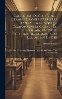 Produktbild: Collection De Cent-Vingt Estampes, Grav&eacute;es D'Apr&egrave;s Les Tableaux & Dessins Qui Composoient Le Cabinet De M. Poullain, Receveur G&eacute;n&eacute;ral Des Domaines Du Roi, D&eacute;c&eacute;d&eacute; En 1780