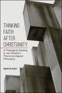 Bild vom Artikel Thinking Faith After Christianity: A Theological Reading of Jan Pato&#269;ka's Phenomenological Philosophy vom Autor Martin Koci