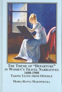 Produktbild: The Theme of 'Departure' in Women's Travel Narratives, 1600-1900