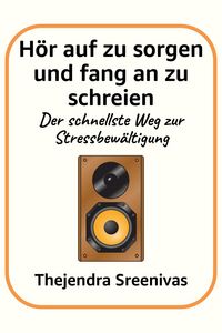 Produktbild: H&ouml;r auf zu sorgen und fang an zu schreien - Der schnellste Weg zur Stressbew&auml;ltigung
