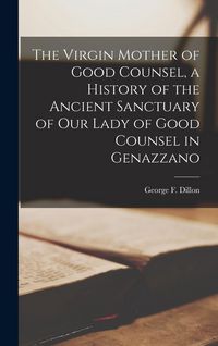 Produktbild: The Virgin Mother of Good Counsel, a History of the Ancient Sanctuary of Our Lady of Good Counsel in Genazzano