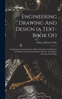 Produktbild: Engineering Drawing And Design (a Text-book Of): Including Practical Geometry, Plane And Solid, And Machine And Engine Drawing And Design: Machine And