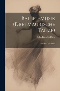 Produktbild: Ballet-Musik (Drei Maurische T&auml;nze)