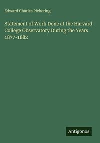 Produktbild: Statement of Work Done at the Harvard College Observatory During the Years 1877-1882