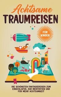 Produktbild: Achtsame Traumreisen f&uuml;r Kinder: Die sch&ouml;nsten Fantasiereisen zum Einschlafen, zur Meditation und f&uuml;r mehr Achtsamkeit