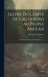 Produktbild: Lettre Du Comte De Cagliostro Au Peuple Anglais: Pour Servir De Suite &Agrave; Ses M&eacute;moires ......