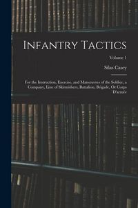 Produktbild: Infantry Tactics: For the Instruction, Exercise, and Manoeuvres of the Soldier, a Company, Line of Skirmishers, Battalion, Brigade, Or C